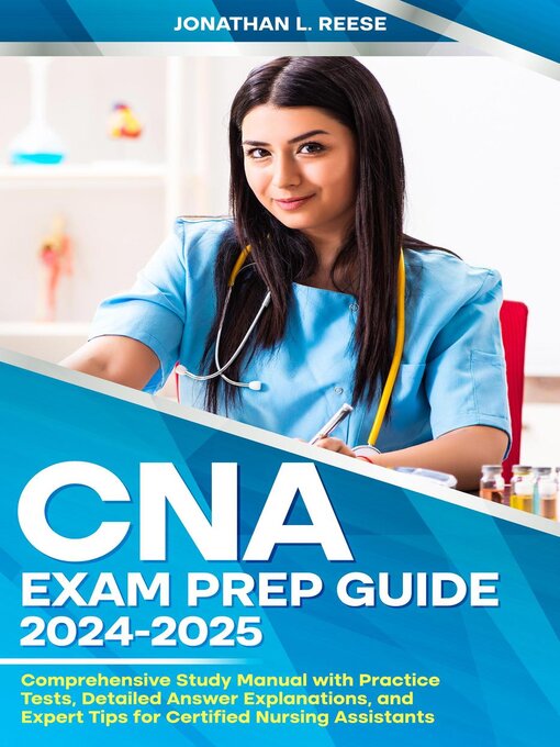 Title details for CNA Exam Prep Guide 2024-2025 Comprehensive Study Manual with Practice Tests, Detailed Answer Explanations, and Expert Tips for Certified Nursing Assistants by Jonathan L Reese - Available